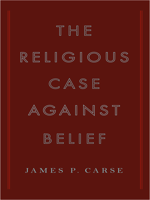 Title details for The Religious Case Against Belief by James P. Carse - Available
